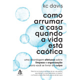 Como Arrumar A Casa Quando A Vida Esta Caotica 1 ed 2023 De Kc Davis Editora Sextante Capa Mole Edição 1 Em Português 2023