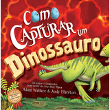 Como Capturar Um Dinossauro De Adam Wallace On Line Editora Capa Dura Edição 4 Em Português 2023
