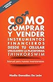 Cómo Comprar Y Vender Instrumentos Financieros Desde Tu Celular Utilizando La Plataforma Thinkorswim Manual Para Nuevos Inversionistas Spanish Edition 