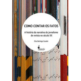Como Contar Os Fatos A História Da Narrativa Do Jornalismo De Revista No Século Xx De Casadei Eliza Bachega Editora Alameda Capa Mole Edição 1 Edição 2016 Em Português