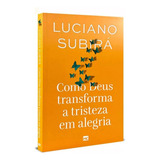 Como Deus Transforma A Tristeza Em Alegria Luciano Subirá Mundo Cristão 2 Edição Capa Mole Volume 2 Português 2024 Autoajuda