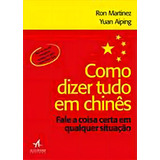 Como Dizer Tudo Em Chinês: Fale A Coisa Certa Em Qualquer Situação, De Aiping, Yuan. Editora Alta Books, Capa Mole, Edição 1ª Edição - 2018 Em Português