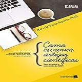 Como Escrever Artigos Científicos Sem Arrodeio E Sem Medo Da ABNT