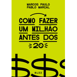 Como Fazer Um Milhão Antes Dos 20 De Paulo Marcos Editora Buzz Editora Capa Mole Em Português