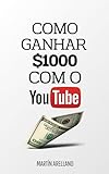 Como Ganhar  1000 Com O Youtube  Transforme Seu Canal Do YouTube Em Uma Máquina De Fazer Dinheiro  Empreenda E Monetize  Estratégias Comprovadas Para Ganhar  1000 E Mais 