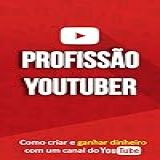 COMO GANHAR DINHEIRO NO YOUTUBE Profissão Youtuber Aprenda A Criar O Seu Canal No Youtube E A Ser Um Youtuber De Sucesso