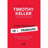 Como Integrar Fé E Trabalho Livro Timothy Keller De Timothy Keller Editora Vida Nova Edição 2014 Em Português 2017