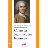 Como Ler Jean jacques Rousseau De Júnior Almeida Paulus Editora Em Português