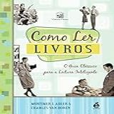Como Ler Livros O Guia Clássico Para A Leitura Inteligente 1