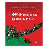 Como Mudar O Mundo Como Mudar O Mundo De Barbieri Stela Editora Ftd Capa Mole Edição 1 Em Português
