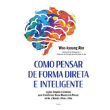 Como Pensar De Forma Direta E Inteligente Lições Simples E Criativas Para Transformar De Ahn Woo Kyoung Editorial Cultrix Capa Mole Em Português 2024