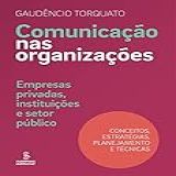 Comunicação Nas Organizações Empresas Privadas Instituições E Setor Público Conceitos Estratégias Planejamento E Técnicas