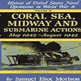 Coral Sea Midway And Submarine Actions Volume 4 May 1942 August 1942 Coral Sea Midway Submarine Actions May 1942 August 1942 By Samuel Eliot Morison 1949 01 30 