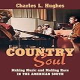 Country Soul  Making Music And Making Race In The American South  English Edition 
