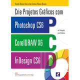 Crie Projetos Gráficos Com Photoshop Cs6 Coreldraw X6 E Indesign Cs6 Em Português De Ana Cristina Pedrozo Oliveira Vol 1 Editorial Editora Érica Capa Mole Em Português 2012