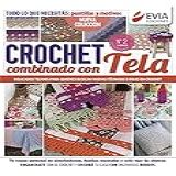 Crochet Combinado Con Tela 2 Delicados Tejidos Para Quienes Buscan Nuevas Técnicas E Ideas En Crochet CROCHET I N 7 Spanish Edition