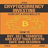 Cryptocurrency Investing Using Hot Cold Wallets How To Buy Sell Transfer And Keep Your Crypto Safe And Secured