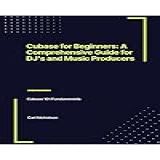 Cubase For Beginners A Comprehensive Guide For DJ S Music Producers Cubase 101 Fundamentals The Music Production Emporium 2024 The Facts Explained Simply English Edition 