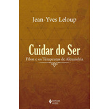 Cuidar Do Ser Fílon E Os Terapeutas De Alexandria De Leloup Jean yves Unipaz Colégio Internacional Dos Terapeutas Editorial Editora Vozes Ltda Tapa Mole En Português 2021