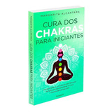 Cura Dos Chakras Para Iniciantes Um Guia Prático E Moderno Com Técnicas De Autocura Para Equilibrar Os Seus Centros De Energia Sutil De Alcantara Margarita Editorial Editora Pensamento cultrix Ltd