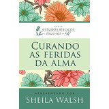 Curando As Feridas Da Alma De Walsh Sheila Série Estudos Bíblicos Mulher De Fé Vida Melhor Editora S a Capa Mole Em Português 2016