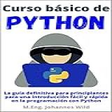 Curso Básico De Python La Guía Definitiva Para Principiantes Para Una Introducción Fácil Y Rápida En La Programación Con Python Spanish Edition 