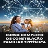 CURSO COMPLETO DE CONSTELAÇÃO FAMILIAR SISTÊMICA