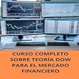 CURSO COMPLETO SOBRE TEORÍA DOW PARA EL MERCADO FINANCIERO Spanish Edition 