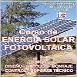 CURSO DE ENERGÍA SOLAR FOTOVOLTAICA Tomo 1 Diseño Cálculo Montaje Control Soporte Técnico Spanish Edition 
