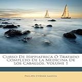 Curso De Hippiatrica Ó Tratado Completo De La Medicina De Los Caballos Volume 1