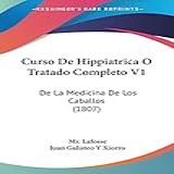 Curso De Hippiatrica O Tratado Completo V1 De La Medicina De Los Caballos 1807 