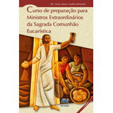 Curso De Preparação Para Ministros Extraordinários De Brunetti Aury Azelio Editora Ação Social Claretiana Capa Mole Em Português 2015