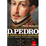 D Pedro A História Não Contada De Rezzutti Paulo Editora Casa Dos Mundos Produção Editorial E Games Ltda Capa Mole Em Português 2015