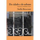 Da Cidade E Do Urbano Experiências Sensibildades Projetos De Stella Bresciani Editora Alameda Em Português