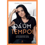 Dá Um Tempo Como Encontrar Limite Em Um Mundo Sem Limites De Camargo Izabella Editorial Editora Globo S a Capa Mole Em Português 2020