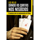 Dando As Cartas Nos Negócios O Sucesso Com Os Ensinamentos Do Poker De Bello Leo Editora Best Seller Ltda Capa Mole Em Português 2014