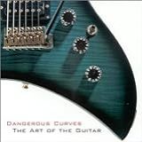 Dangerous Curves  The Art Of The Guitar  Audio CD  Various Artists  Jimi Hendrix  Eric Clapton  Django Reinhardt  B  B  King  Chuck Berry And Muddy Waters