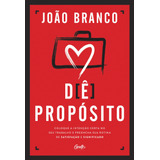 Dê Propósito: Coloque A Intenção Certa No Seu Trabalho E Preencha Sua Rotina De Satisfação E Significado, De Branco, João. Editora Gente Livraria E Editora Ltda., Capa Mole Em Português, 2022