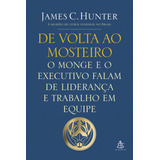 De Volta Ao Mosteiro O Monge E O Executivo Falam De Liderança E Trabalho Em Equipe De Hunter James C Editorial Gmt Editores Ltda Capa Mole Em Português 2014