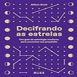 Decifrando As Estrelas Um Guia De Astrologia Moderno Para Encontrar Seu Propósito