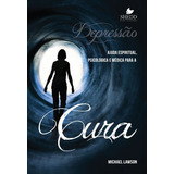 Depressão Ajuda Espiritual Psicológica E Médica Para A Cura Michael Lawson Vida Nova