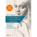 Desenhando Com O Lado Direito Do Cérebro Um Curso Para Estimular A Criatividade E A Confiança Artística De Edwards Betty Editora Ltda