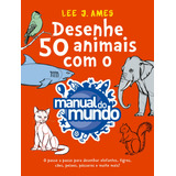 Desenhe 50 Animais Com O Manual Do Mundo O Passo A Passo Para Desenhar Elefantes Tigres Cães Peixes Pássaros E Muito Mais De Ames Lee J Editorial Gmt Editores Ltda editora Sextante editora