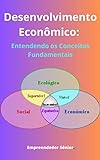 Desenvolvimento Econômico Entendendo Os Conceitos Fundamentais Economia Fundamental Livro 2 