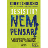 Desistir Nem Pensar O Que Você Precisa Fazer Para Atingir O Seu Próximo Nível De Shinyashiki Roberto Editorial Editora Gente Livraria E Editora Ltda Capa Mole Em Português 2021