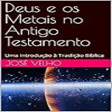 Deus E Os Metais No Antigo Testamento  Uma Introdução à Tradição Bíblica