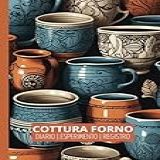 Diario Di Cottura In Forno Per Ceramica- Registro Sperimentale Per Principianti E Ceramisti Professionisti Per Organizzare I Risultati Delle Cotture - Regalo Perfetto Per I Ceramisti -Italian Edition-
