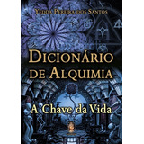 Dicionário De Alquimia A Chave Da Vida Yeda P Santos