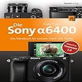 Die Sony Alpha 6400  Das Handbuch F R Bessere Fotos Und Videos  German Edition 