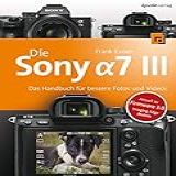 Die Sony Alpha 7 III Das Handbuch F R Bessere Fotos Und Videos German Edition 
